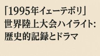 【1995年イェーテボリ】世界陸上大会ハイライト: 歴史的記録とドラマ 