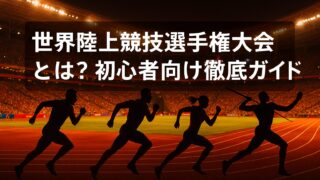 世界陸上競技選手権大会（世界陸上）とは？初心者向け徹底ガイド 