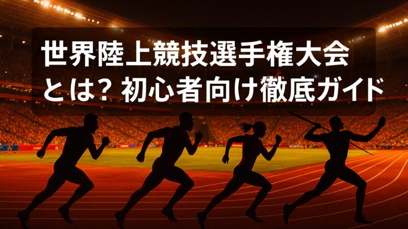 世界陸上競技選手権大会（世界陸上）とは？初心者向け徹底ガイド 